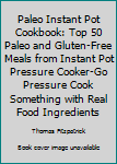 Paperback Paleo Instant Pot Cookbook: Top 50 Paleo and Gluten-Free Meals from Instant Pot Pressure Cooker-Go Pressure Cook Something with Real Food Ingredients Book