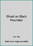 Ghosts on Black Mountain