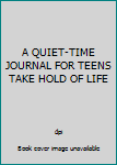 Paperback A QUIET-TIME JOURNAL FOR TEENS TAKE HOLD OF LIFE Book
