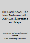 Hardcover The Good News: The New Testament with Over 500 Illustrations and Maps Book