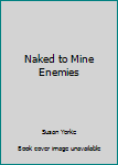 Hardcover Naked to Mine Enemies Book