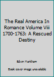 Hardcover The Real America In Romance Volume Viii 1700-1763: A Rescued Destiny Book