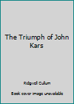 Unknown Binding The Triumph of John Kars Book