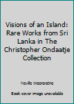 Hardcover Visions of an Island: Rare Works from Sri Lanka in The Christopher Ondaatje Collection Book