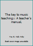 Unknown Binding The key to music teaching;: A teacher's manual, Book