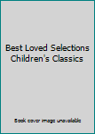 Unknown Binding Best Loved Selections Children's Classics Book