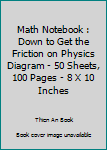 Paperback Math Notebook : Down to Get the Friction on Physics Diagram - 50 Sheets, 100 Pages - 8 X 10 Inches Book