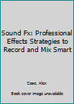 Hardcover Sound Fx: Professional Effects Strategies to Record and Mix Smart Book