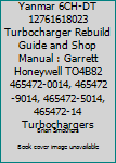 Yanmar 6CH-DT 12761618023 Turbocharger Rebuild Guide and Shop Manual: Garrett Honeywell TO4B82 465472-0014, 465472-9014, 465472-5014, 465472-14 Turbochargers