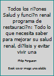 Paperback Todos los ri?ones Salud y funci?n renal programa de restauraci?n: Todo lo que necesita saber para mejorar su salud renal, di?lisis y evitar vivir una [Spanish] Book