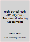 HIGH SCHOOL MATH 2011 ALGEBRA 2 PROGRESS MONITORING ASSESSMENTS