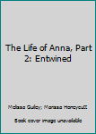 Paperback The Life of Anna, Part 2: Entwined Book