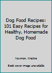 Paperback Dog Food Recipes: 101 Easy Recipes for Healthy, Homemade Dog Food Book