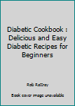 Paperback Diabetic Cookbook : Delicious and Easy Diabetic Recipes for Beginners Book