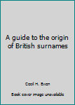 Unknown Binding A guide to the origin of British surnames Book