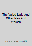 Hardcover The Veiled Lady And Other Men And Women Book