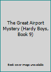Hardcover The Great Airport Mystery (Hardy Boys, Book 9) Book