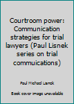 Paperback Courtroom power: Communication strategies for trial lawyers (Paul Lisnek series on trial commuications) Book