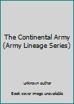 Unknown Binding The Continental Army (Army Lineage Series) Book