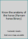 Paperback Know the anatomy of the horse (Farnam horse library) Book