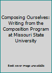 Paperback Composing Ourselves: Writing from the Composition Program at Missouri State University Book