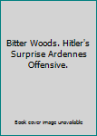 Hardcover Bitter Woods. Hitler's Surprise Ardennes Offensive. Book