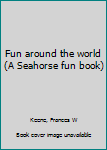 Unknown Binding Fun around the world (A Seahorse fun book) Book