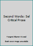 Paperback Second Words: Sel Critical Prose Book