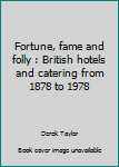 Unknown Binding Fortune, fame and folly : British hotels and catering from 1878 to 1978 Book