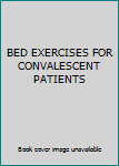 Unknown Binding BED EXERCISES FOR CONVALESCENT PATIENTS Book