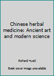 Chinese Herbal Medicine: An Ancient Art and Modern Healing Science = [Chung Yao Chien Shuo]