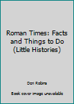 Hardcover Roman Times: Facts and Things to Do (Little Histories) Book