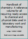 Unknown Binding Handbook of chemistry: A reference volume for all requiring ready access to chemical and physical data used in laboratory work and manufacturing Book