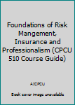 Unknown Binding Foundations of Risk Mangement, Insurance and Professionalism (CPCU 510 Course Guide) Book