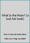 Hardcover What Is the Moon? (a Just Ask book) Book