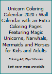 Unicorn Coloring Calendar 2020 : Wall Calendar with an Extra Coloring Pages Featuring Magic Unicorns, Narwhals, Mermaids and Horses for Kids and Adults