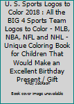 Paperback U. S. Sports Logos to Color 2018 : All the BIG 4 Sports Team Logos to Color - MLB, NBA, NFL and NHL - Unique Coloring Book for Children That Would Make an Excellent Birthday Present / Gift Book