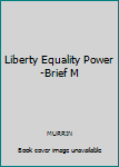 Liberty Equality Power-Brief M