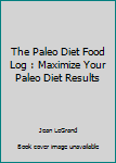 Paperback The Paleo Diet Food Log : Maximize Your Paleo Diet Results Book