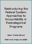 Hardcover Restructuring the Federal System: Approaches to Accountability in Postcategorical Programs Book