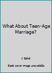 Hardcover What About Teen-Age Marriage? Book