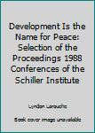 Paperback Development Is the Name for Peace: Selection of the Proceedings 1988 Conferences of the Schiller Institute Book
