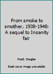 Hardcover From smoke to smother, 1938-1948: A sequel to Insanity fair Book