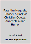 Pass the Nuggets, Please: A Book of Christian Quotes, Anecdotes, and Humor