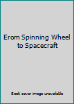 Hardcover Erom Spinning Wheel to Spacecraft Book