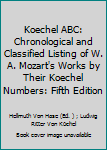 Koechel ABC: Chronological and Classified Listing of W. A. Mozart's Works by Their Koechel Numbers: Fifth Edition