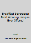 Paperback Breakfast Beverages: Most Amazing Recipes Ever Offered Book