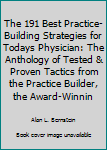 Paperback The 191 Best Practice-Building Strategies for Todays Physician: The Anthology of Tested & Proven Tactics from the Practice Builder, the Award-Winnin Book