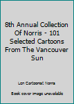 8th Annual Collection Of Norris - 101 Selected Cartoons From The Vancouver Sun