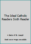 Hardcover The Ideal Catholic Readers Sixth Reader Book